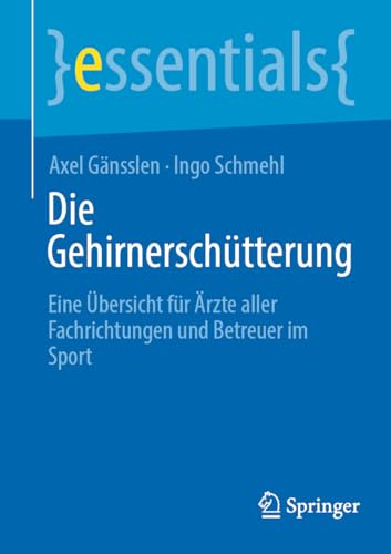 Die Gehirnerschütterung: Eine Übersicht für Ärzte aller Fachrichtungen und Betreuer im Sport (essentials)