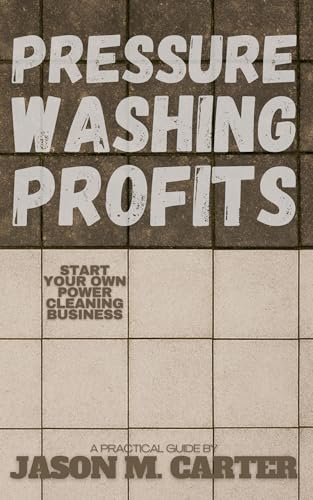 Pressure Washing Profits: Start Your Own Power Cleaning Business: Launch a High-Demand Power...