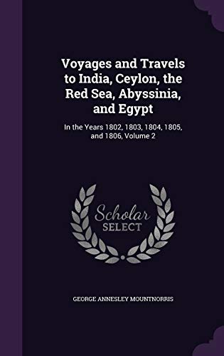 Voyages and Travels to India, Ceylon, the Red Sea, Abyssinia, and Egypt: In the Years 1802, 1803, 1804, 1805, and 1806, Volume 2
