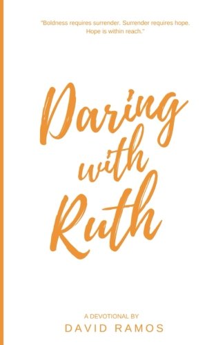 Daring with Ruth: 18 Devotionals to Ignite Your Courage, Transform Your Hope, and Reveal God's True Character (Testament Heroes)