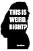 This is Weird, Right?: A collection of True Stories