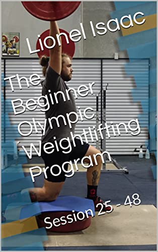The Beginner Olympic Weightlifting Program: Book2: Session 25 - 48