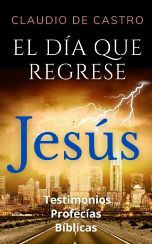 El DÍA que Regrese JESÚS (Libro católico) | PROFECÍAS Bíblicas | Testimonios: ¿Qué debo hacer? (GUERRA ESPIRITUAL) (Spanish Edition)