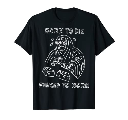 Born To Die Force To Work T-Shirt
