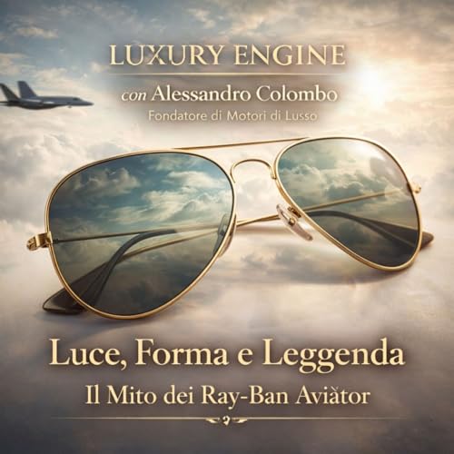 Luce, Forma e Leggenda &ndash; Il Mito dei Ray-Ban Aviator