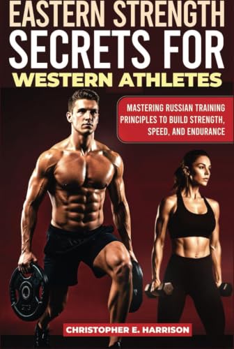 Eastern Strength Secrets For Western Athletes: Mastering Russian Training principles