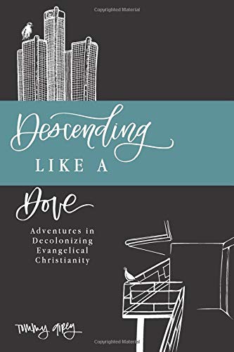 Descending Like A Dove: Adventures in Decolonizing Evangelical Christianity