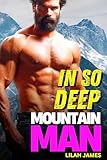 Mountain Man - In So Deep - OTT Insta-Love Romance - Always A Happy Ever After: Sweet Short Steamy Over The Top Instalove With BBW And Hot Sexy Possessive ... Possessive And Totally Primal Book 4)