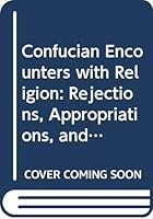 Confucian Encounters with Religion: Rejections, Appropriations, and Transformations 0415972116 Book Cover