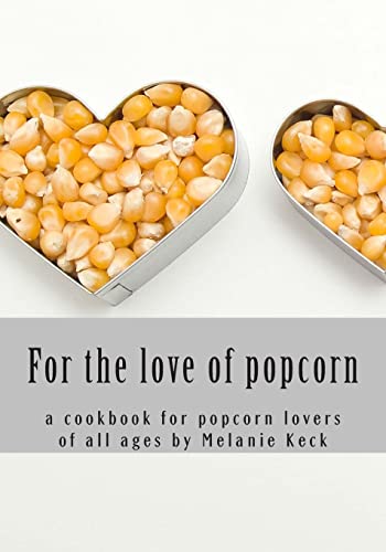 For the love of popcorn: a cookbook for popcorn lovers of all ages