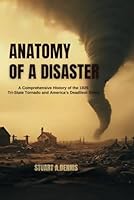 Anatomy of a Disaster: A Comprehensive History of the 1925 Tri-State Tornado and America’s Deadliest Storm B0F5W7H6JN Book Cover
