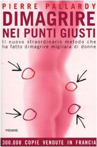 Dimagrire nei punti giusti. Il nuovo straordinario metodo che ha fatto dimagrire migliaia di donne Dimagrire nei punti giusti. Il nuovo straordinario metodo che ha fatto dimagrire migliaia di donne