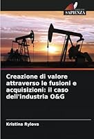 Creazione di valore attraverso le fusioni e acquisizioni: il caso dell'industria O&G 6208719704 Book Cover
