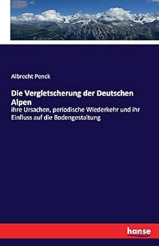 Paperback Die Vergletscherung der Deutschen Alpen: ihre Ursachen, periodische Wiederkehr und ihr Einfluss auf die Bodengestaltung [German] Book