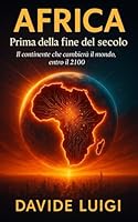 AFRICA Prima della fine del secolo: Il continente che cambierà il mondo entro il 2100 (Italian Edition) B0F5VZ1XCY Book Cover