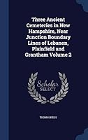 Three Ancient Cemeteries in New Hampshire, Near Junction Boundary Lines of Lebanon, Plainfield and Grantham Volume 2 129893916X Book Cover