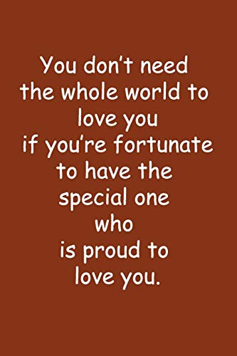 You don’t need the whole world to love you if you’re fortunate to have the special one who is proud to love you.: Lined notebook