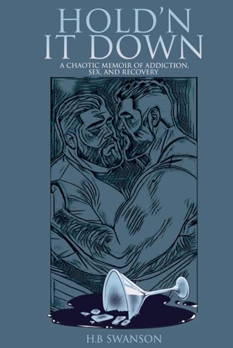HOLD'N IT DOWN: A CHAOTIC MEMOIR OF ADDICTION, SEX, AND RECOVERY