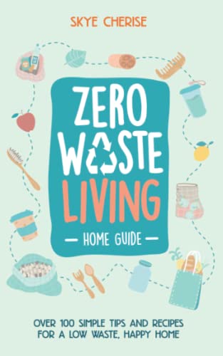 Zero Waste Living Home Guide: Over 100 Simple Tips and