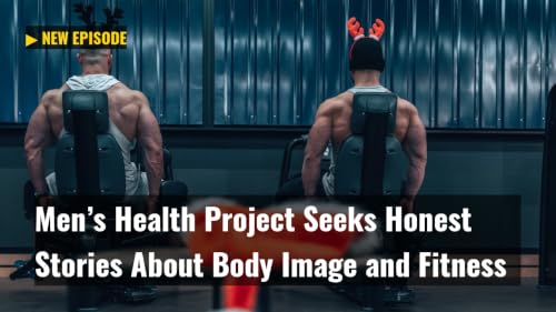 Men&rsquo;s Health Project Seeks Honest Stories About Body Image and Fitness