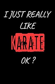 I Just Really Like Karate, OK? Funny Karate Gift Idea : Blank Writing Composition Notebook to Write in for Notes, to Do Lists, Notepad, Journal, Funny Gifts for Karate Lover / Journal Gift, 120 Pages,