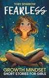 Fearless Growth Mindset Short Stories for Girls: Inspiring tales to build confidence, self-esteem...