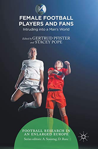 Female Football Players and Fans: Intruding into a Man's World (Football Research in an Enlarged Europe)