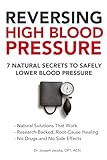 Reversing High Blood Pressure: 7 Natural Secrets to Safely Lower Blood Pressure: Natural Remedies to Lower High Blood Pressure Fast Using Diet, Supplements, and Lifestyle Changes