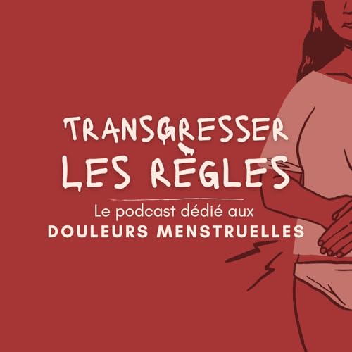 Transgresser les r&egrave;gles - Le podcast exclusivement d&eacute;di&eacute;e aux douleurs menstruelles cover art