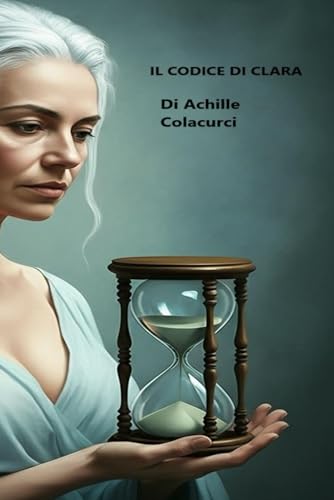 Il Codice di Clara: "Un segreto oscuro, una donna senza nulla da perdere, una corsa contro il tempo." (Italian Edition)