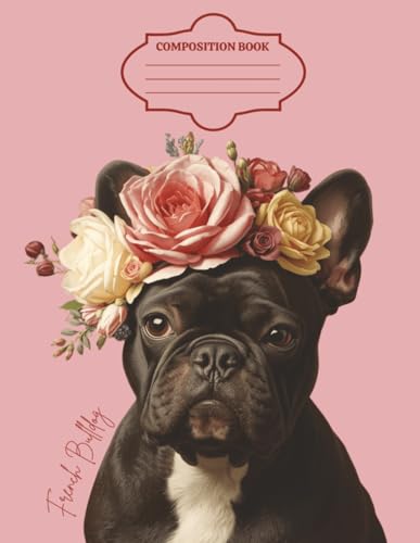 French Bulldog Composition Notebook – Cute Floral Frenchie Journal for School, Notes & Writing: 120 Page Wide Ruled Notebook Featuring a Flower Crown ... | Fun Dog Lover Gift for Girls, Teens & Women