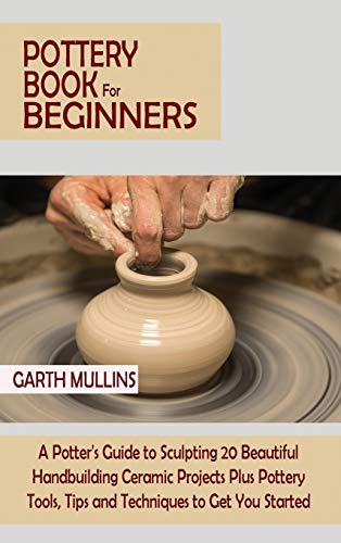 Pottery Book for Beginners: A Potter's Guide to Sculpting 20 Beautiful Handbuilding Ceramic Projects Plus Pottery Tools, Tips and Techniques to Get You Started image 3
