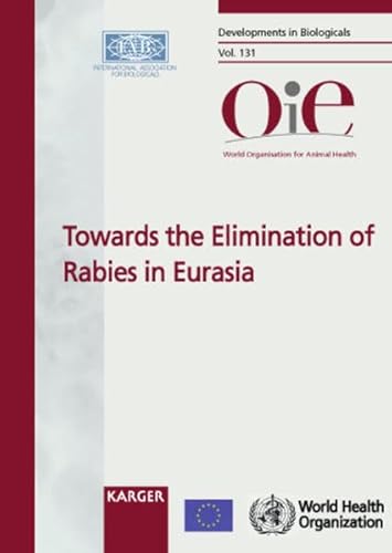 Towards the Elimination of Rabies in Eurasia: A Joint OIE/WHO/EU International Conference, Paris, France, 27-30 May 2007 (DEVELOPMENTS IN BIOLOGICALS)
