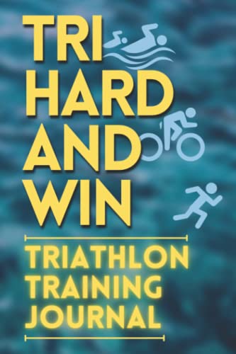 Tri Hard And Win: Triathlete Training Journal For A Better