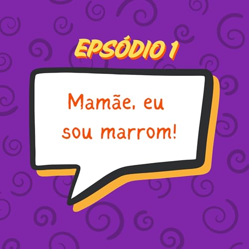 EP 01 - Mam&atilde;e eu sou marrom!