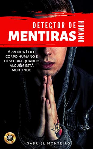Detector de Mentiras Humano: Descubra os Segredos da Comunicação Não Verbal e Detecte Mentiras com Facilidade (Portuguese Edition)