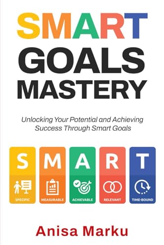 Smart Goals Mastery: Unlocking Your Potential and Achieving Succe...
