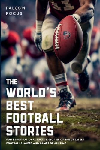 The World's Best Football Stories - Fun & Inspirational Facts & Stories of the Greatest Football...