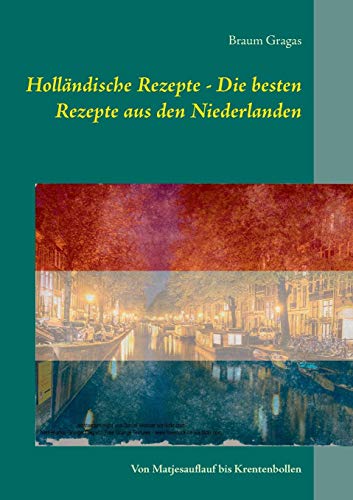 Holländische Rezepte - Die besten Rezepte aus den Niederlanden: Von Matjesauflauf bis Krentenbollen Holländische Rezepte - Die besten Rezepte aus den Niederlanden: Von Matjesauflauf bis Krentenbollen
