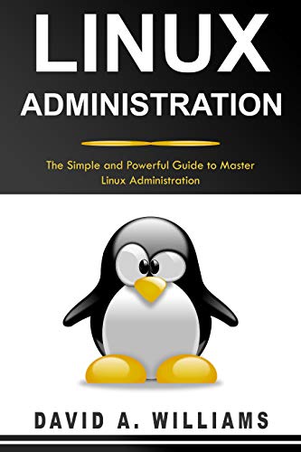 Linux Administration: The Simple and Powerful Guide to Master Linux Administration (English Edition) Linux Administration: The Simple and Powerful Guide to Master Linux Administration (English Edition)