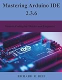 Mastering Arduino IDE 2.3.6: Modern Coding for Makers and Engineers