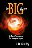The Big Picture: An Honest Examination of God, Science, and Purpose