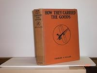 How they carried the goods;: From the creaking sleds of Pharaoh to the swift airplanes of to-day, B0006ALYOA Book Cover