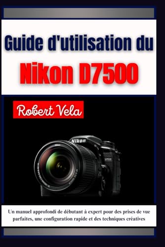 Nikon D7500 guide d'utilisation : le manuel approfondi pour configurer votre reflex pas à pas - 2