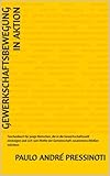 Gewerkschaftsbewegung in Aktion: Taschenbuch für junge Menschen, die in die Gewerkschaftswelt einsteigen und sich zum Wohle der Gemeinschaft zusammenschließen möchten.