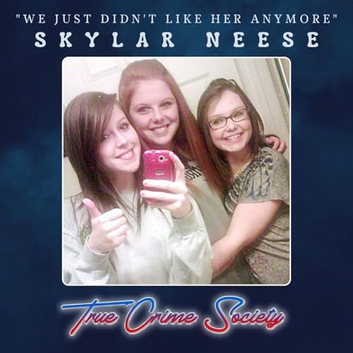 "We just didn't like her anymore." | The Murder of Skylar Neese