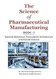 The Science of Pharmaceutical Manufacturing | Book - 1: Material Behaviour, Formulation Architecture and Failure Science The Science of Pharmaceutical Manufacturing | Book - 1: Material Behaviour, Formulation Architecture and Failure Science