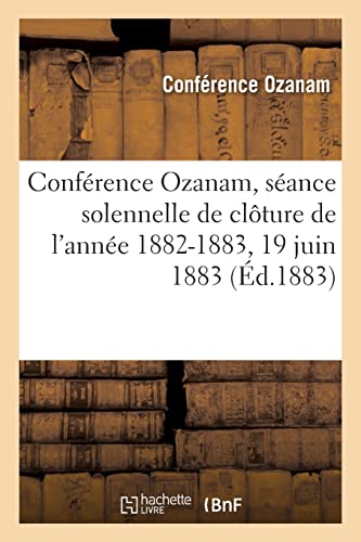 Conférence Ozanam, séance solennelle de clôture de l'année 1882-1883, 19 juin 1883 (French Edition)