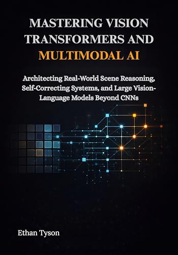 Mastering Vision Transformers and Multimodal AI: Architecting Rea...