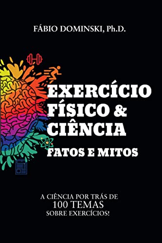 Exercício Físico e Ciência: Fatos e Mitos: A ciência por trás de 100 temas sobre exercícios
